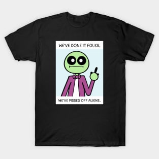 We've Done It Folks, We've Pissed Off Aliens T-Shirt